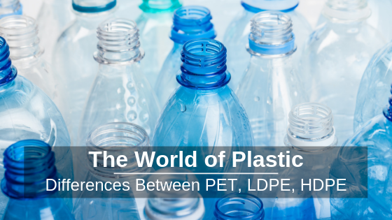 The World Of Plastic | Differences Between PET, LDPE, HDPE